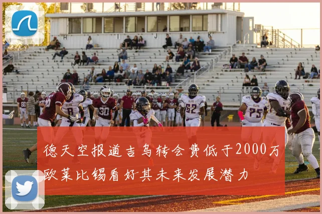 德天空报道吉乌转会费低于2000万欧莱比锡看好其未来发展潜力