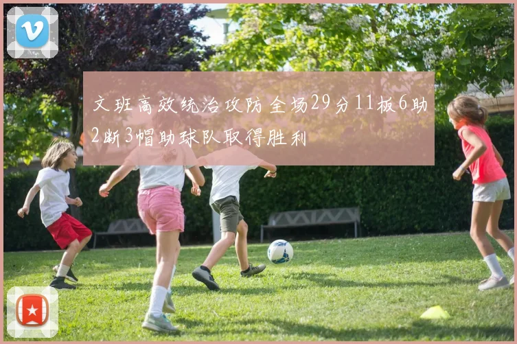 文班高效统治攻防全场29分11板6助2断3帽助球队取得胜利